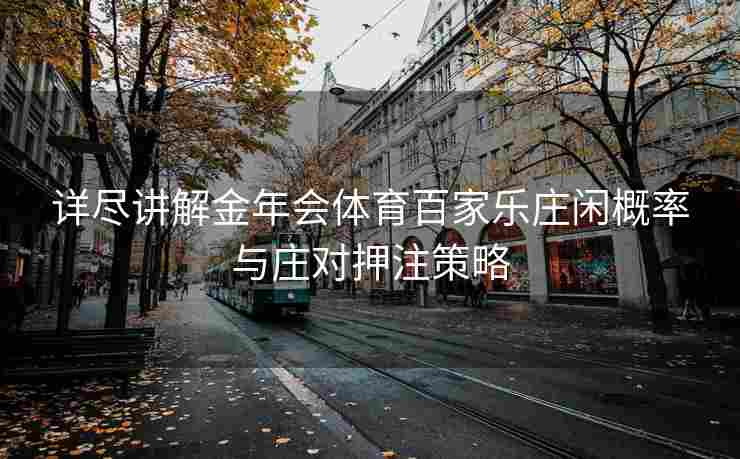 详尽讲解金年会体育百家乐庄闲概率与庄对押注策略